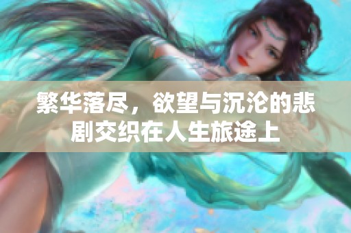 繁华落尽，欲望与沉沦的悲剧交织在人生旅途上