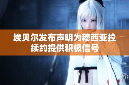埃贝尔发布声明为穆西亚拉续约提供积极信号