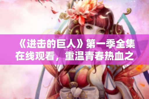 《进击的巨人》第一季全集在线观看，重温青春热血之旅