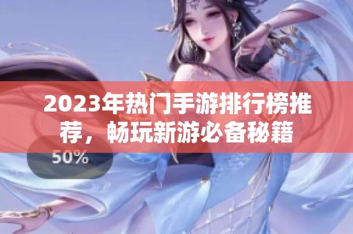2023年热门手游排行榜推荐，畅玩新游必备秘籍