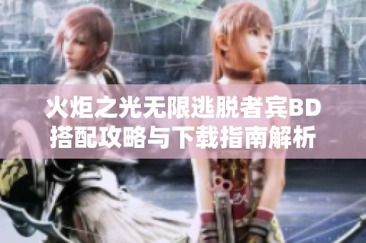 火炬之光无限逃脱者宾BD搭配攻略与下载指南解析