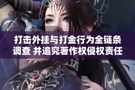 打击外挂与打金行为全链条调查 并追究著作权侵权责任