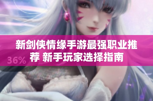 新剑侠情缘手游最强职业推荐 新手玩家选择指南