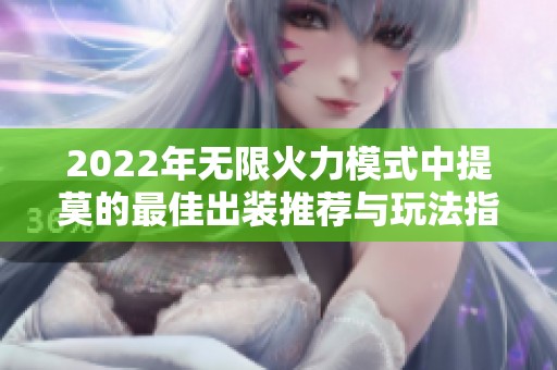 2022年无限火力模式中提莫的最佳出装推荐与玩法指南