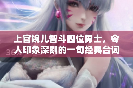 上官婉儿智斗四位男士，令人印象深刻的一句经典台词