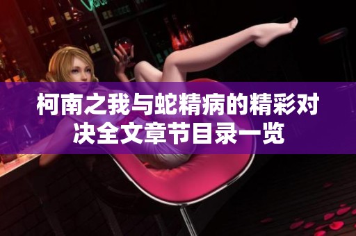 柯南之我与蛇精病的精彩对决全文章节目录一览