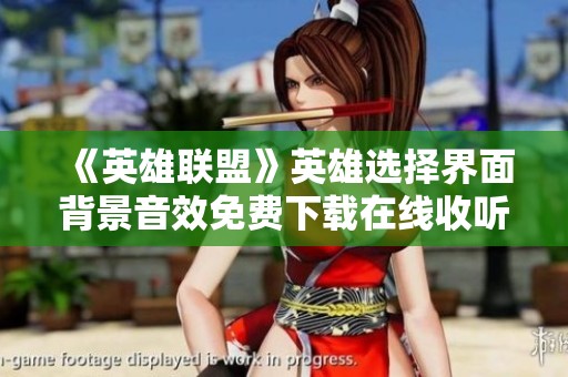 《英雄联盟》英雄选择界面背景音效免费下载在线收听指南