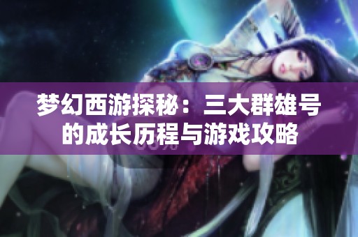 梦幻西游探秘：三大群雄号的成长历程与游戏攻略