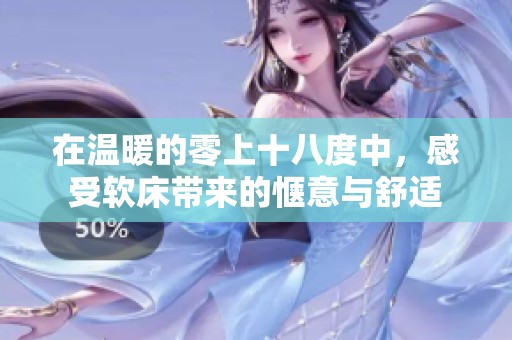 在温暖的零上十八度中，感受软床带来的惬意与舒适