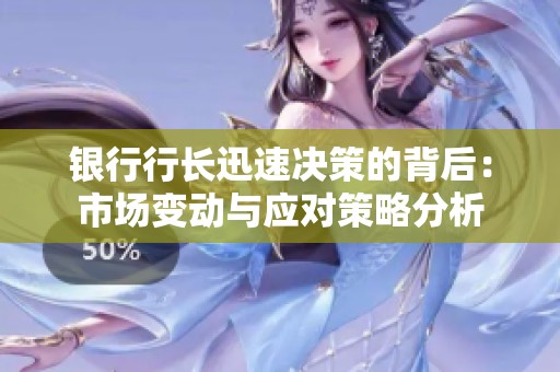 银行行长迅速决策的背后：市场变动与应对策略分析