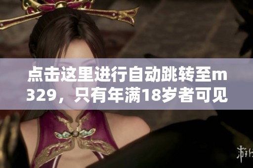 点击这里进行自动跳转至m329，只有年满18岁者可见