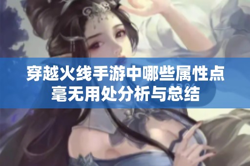 穿越火线手游中哪些属性点毫无用处分析与总结
