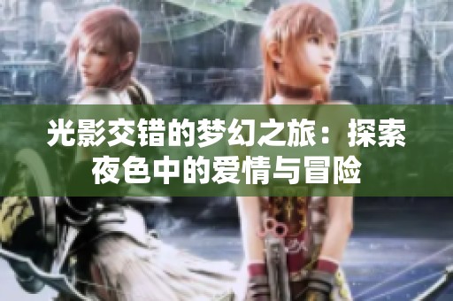 光影交错的梦幻之旅：探索夜色中的爱情与冒险