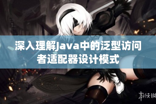 深入理解Java中的泛型访问者适配器设计模式