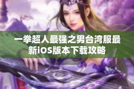 一拳超人最强之男台湾服最新iOS版本下载攻略