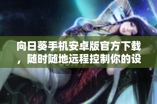 向日葵手机安卓版官方下载，随时随地远程控制你的设备