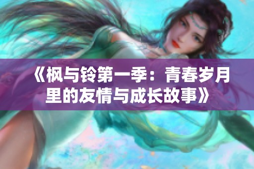 《枫与铃第一季：青春岁月里的友情与成长故事》