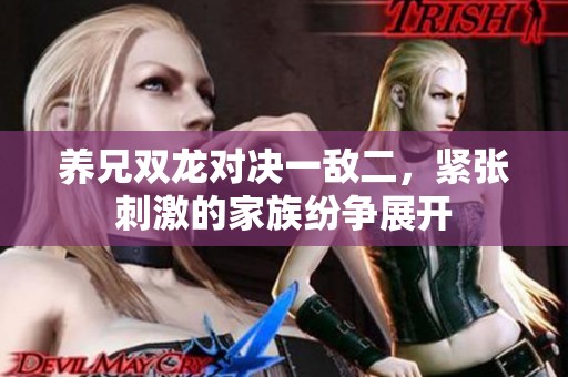 养兄双龙对决一敌二，紧张刺激的家族纷争展开