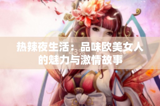 热辣夜生活：品味欧美女人的魅力与激情故事
