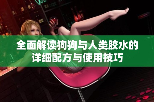 全面解读狗狗与人类胶水的详细配方与使用技巧