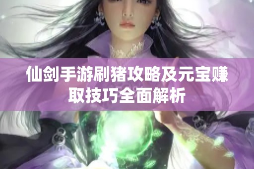 仙剑手游刷猪攻略及元宝赚取技巧全面解析