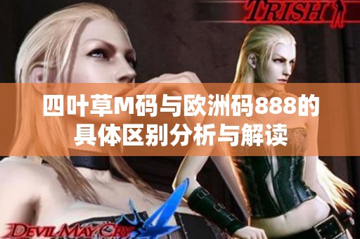 四叶草M码与欧洲码888的具体区别分析与解读