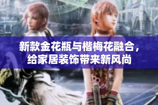 新款金花瓶与楷梅花融合，给家居装饰带来新风尚