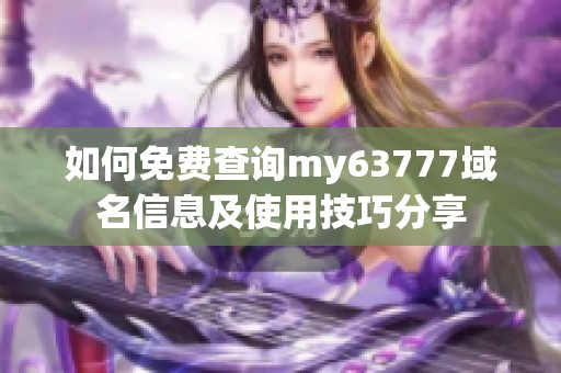 如何免费查询my63777域名信息及使用技巧分享
