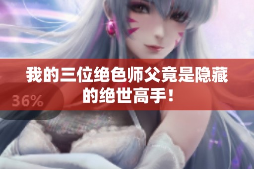 我的三位绝色师父竟是隐藏的绝世高手！