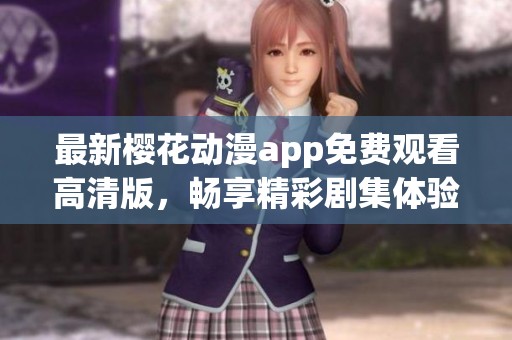 最新樱花动漫app免费观看高清版，畅享精彩剧集体验