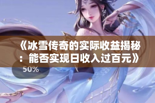 《冰雪传奇的实际收益揭秘：能否实现日收入过百元》