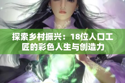 探索乡村振兴：18位人口工匠的彩色人生与创造力