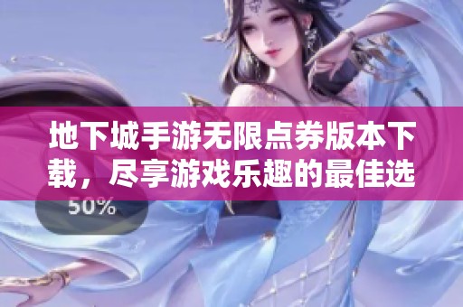 地下城手游无限点券版本下载，尽享游戏乐趣的最佳选择