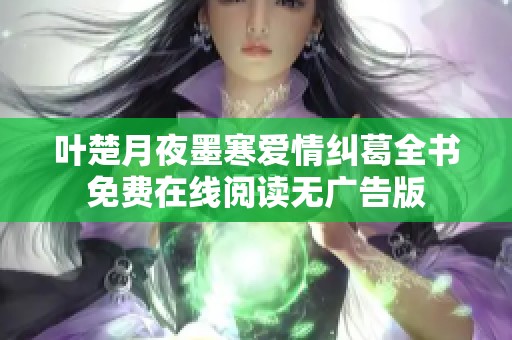 叶楚月夜墨寒爱情纠葛全书免费在线阅读无广告版