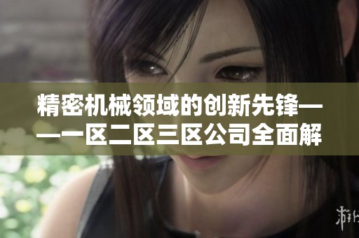 精密机械领域的创新先锋——一区二区三区公司全面解析