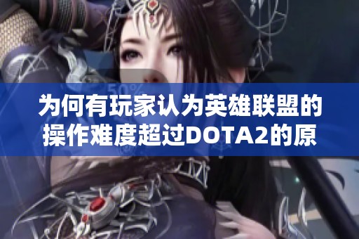 为何有玩家认为英雄联盟的操作难度超过DOTA2的原因分析