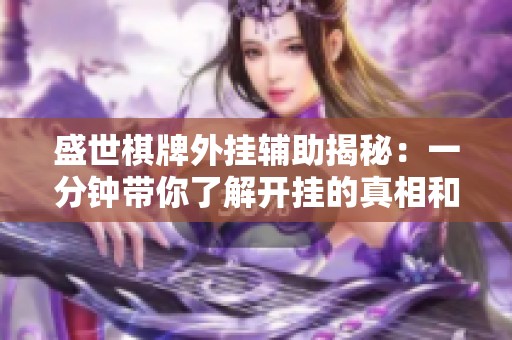 盛世棋牌外挂辅助揭秘：一分钟带你了解开挂的真相和效果