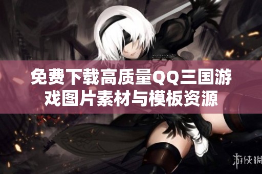 免费下载高质量QQ三国游戏图片素材与模板资源