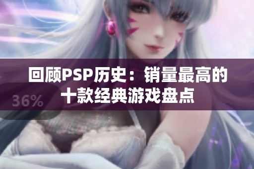 回顾PSP历史：销量最高的十款经典游戏盘点