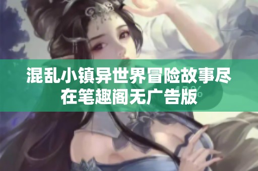 混乱小镇异世界冒险故事尽在笔趣阁无广告版