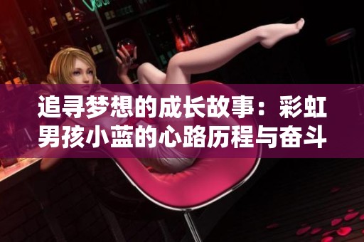 追寻梦想的成长故事：彩虹男孩小蓝的心路历程与奋斗之旅