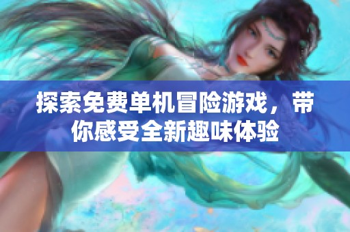 探索免费单机冒险游戏，带你感受全新趣味体验