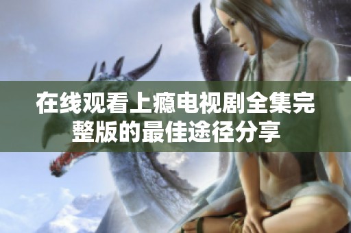 在线观看上瘾电视剧全集完整版的最佳途径分享