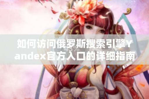 如何访问俄罗斯搜索引擎Yandex官方入口的详细指南