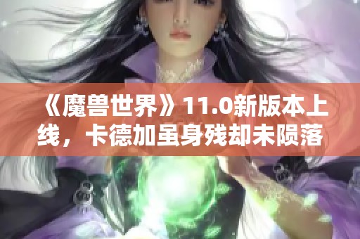 《魔兽世界》11.0新版本上线，卡德加虽身残却未陨落