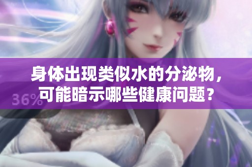 身体出现类似水的分泌物，可能暗示哪些健康问题？