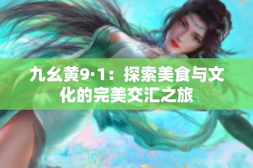 九幺黄9·1：探索美食与文化的完美交汇之旅