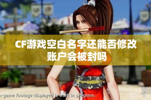 CF游戏空白名字还能否修改 账户会被封吗