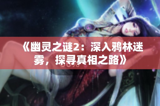 《幽灵之谜2：深入鸦林迷雾，探寻真相之路》