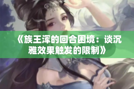 《族王浑的回合困境：谈沉雅效果触发的限制》